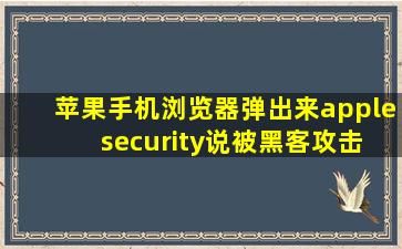 苹果手机浏览器弹出来apple security说被黑客攻击